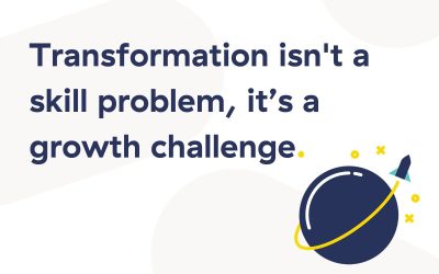 Transformation isn’t a skill problem, it’s a growth challenge