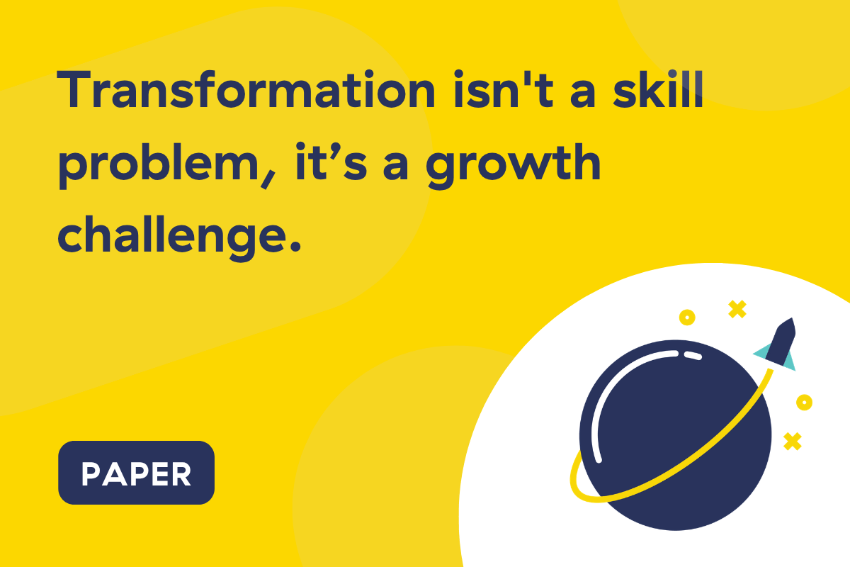 Transformation isn’t a skill problem, it’s a growth challenge